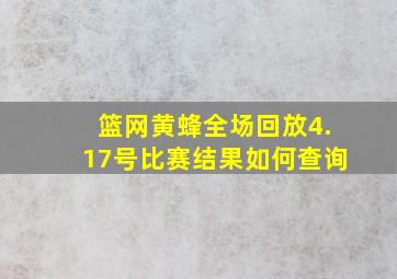 篮网黄蜂全场回放4.17号比赛结果如何查询