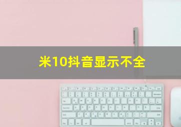 米10抖音显示不全