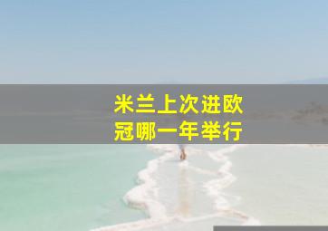 米兰上次进欧冠哪一年举行