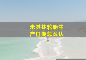 米其林轮胎生产日期怎么认