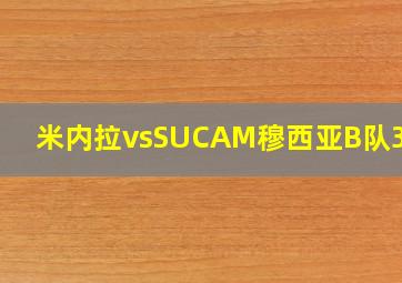 米内拉vsSUCAM穆西亚B队3.29