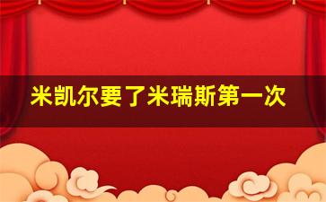 米凯尔要了米瑞斯第一次