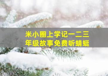 米小圈上学记一二三年级故事免费听蜻蜓