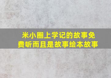 米小圈上学记的故事免费听而且是故事绘本故事