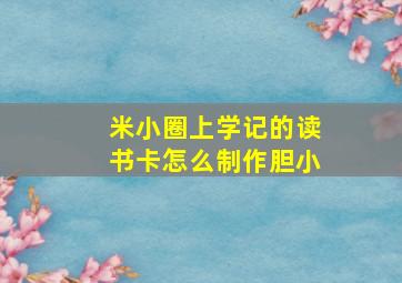 米小圈上学记的读书卡怎么制作胆小