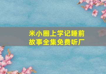 米小圈上学记睡前故事全集免费听厂