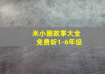 米小圈故事大全免费听1-6年级