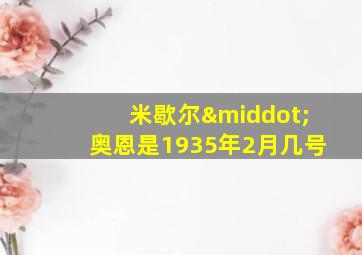 米歇尔·奥恩是1935年2月几号