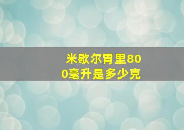 米歇尔胃里800毫升是多少克