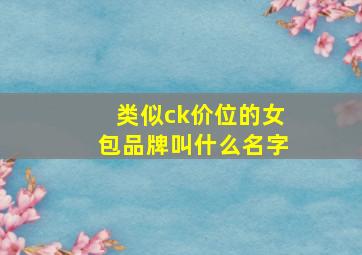 类似ck价位的女包品牌叫什么名字