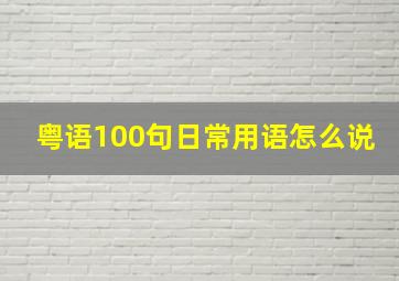 粤语100句日常用语怎么说