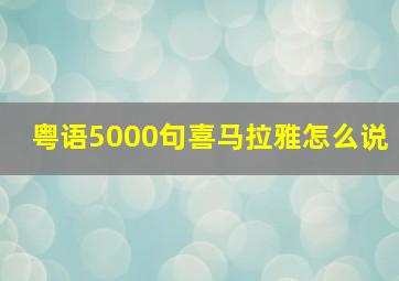 粤语5000句喜马拉雅怎么说