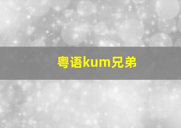 粤语kum兄弟