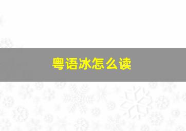 粤语冰怎么读