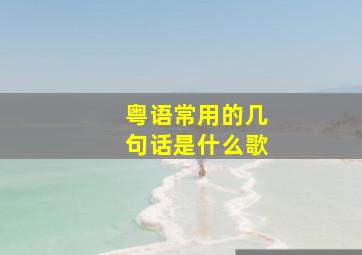 粤语常用的几句话是什么歌