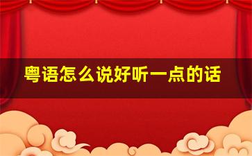 粤语怎么说好听一点的话