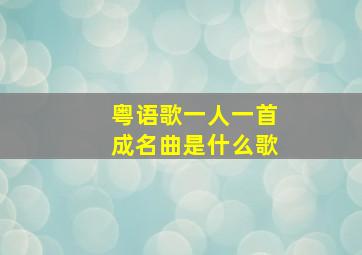 粤语歌一人一首成名曲是什么歌