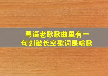 粤语老歌歌曲里有一句划破长空歌词是啥歌