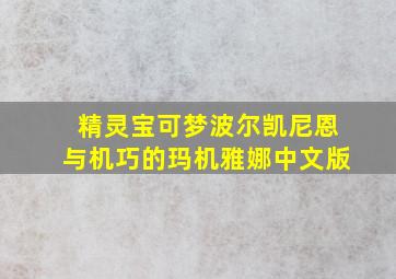 精灵宝可梦波尔凯尼恩与机巧的玛机雅娜中文版