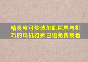 精灵宝可梦波尔凯尼恩与机巧的玛机雅娜日语免费观看