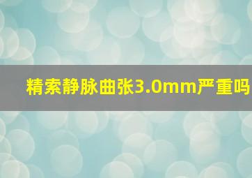 精索静脉曲张3.0mm严重吗