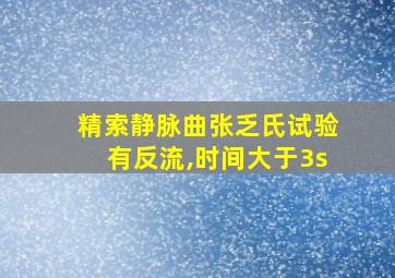 精索静脉曲张乏氏试验有反流,时间大于3s