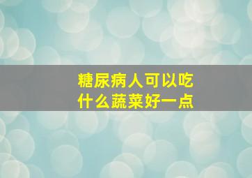 糖尿病人可以吃什么蔬菜好一点