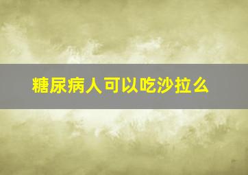 糖尿病人可以吃沙拉么