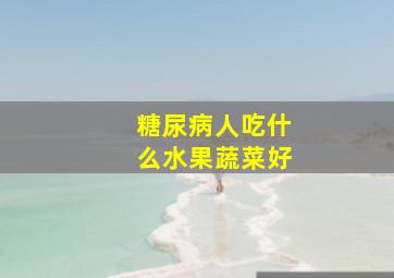 糖尿病人吃什么水果蔬菜好