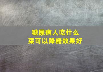 糖尿病人吃什么菜可以降糖效果好