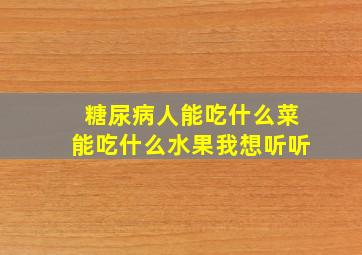 糖尿病人能吃什么菜能吃什么水果我想听听