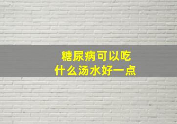 糖尿病可以吃什么汤水好一点