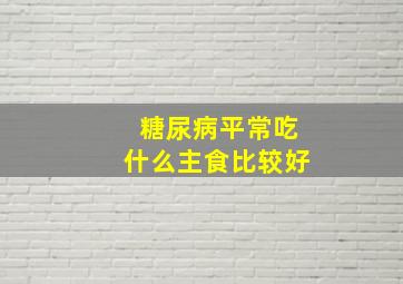 糖尿病平常吃什么主食比较好