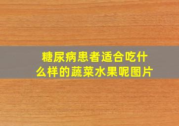 糖尿病患者适合吃什么样的蔬菜水果呢图片