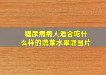 糖尿病病人适合吃什么样的蔬菜水果呢图片