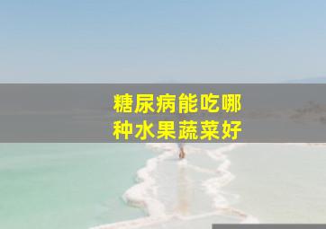 糖尿病能吃哪种水果蔬菜好