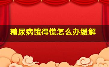 糖尿病饿得慌怎么办缓解