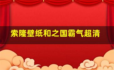 索隆壁纸和之国霸气超清