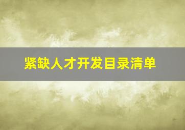 紧缺人才开发目录清单