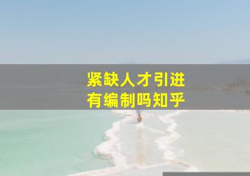 紧缺人才引进有编制吗知乎