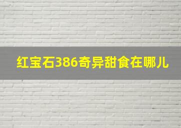 红宝石386奇异甜食在哪儿