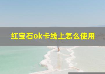 红宝石ok卡线上怎么使用