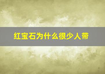 红宝石为什么很少人带