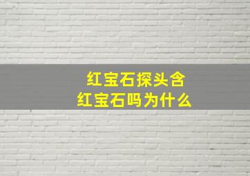 红宝石探头含红宝石吗为什么