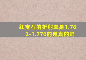 红宝石的折射率是1.762-1.770的是真的吗