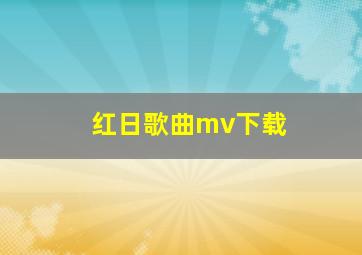 红日歌曲mv下载