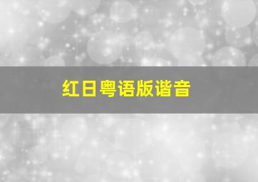 红日粤语版谐音