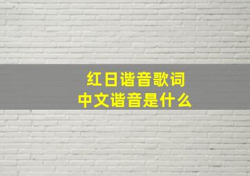 红日谐音歌词中文谐音是什么