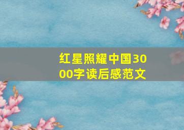 红星照耀中国3000字读后感范文