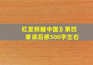 红星照耀中国》第四章读后感500字左右